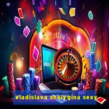 vladislava shelygina sexy