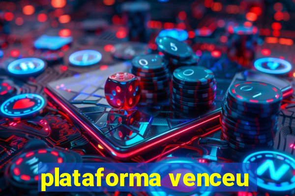 plataforma venceu