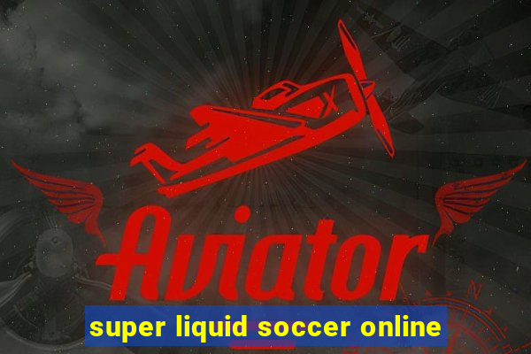 super liquid soccer online