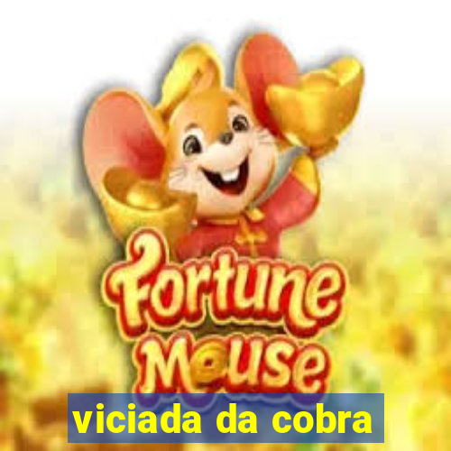 viciada da cobra