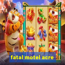 fatal motel acre