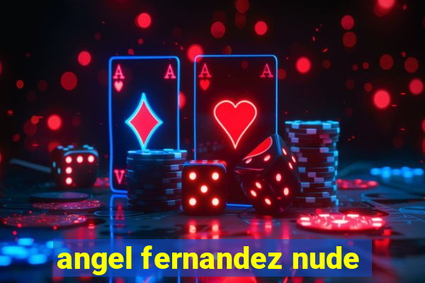 angel fernandez nude