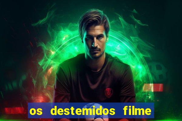 os destemidos filme completo dublado