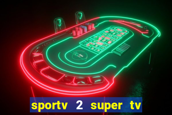 sportv 2 super tv ao vivo