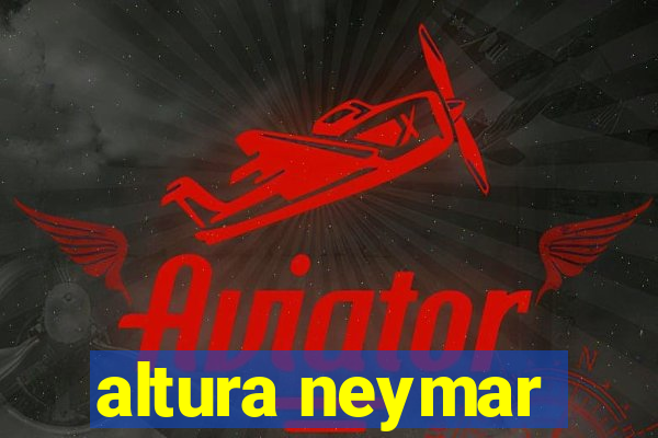 altura neymar