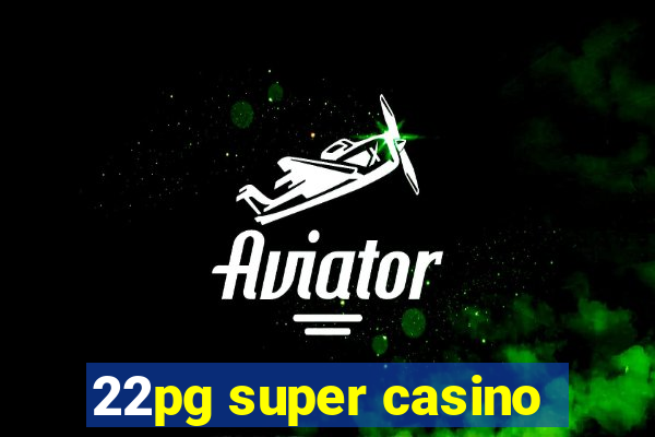 22pg super casino