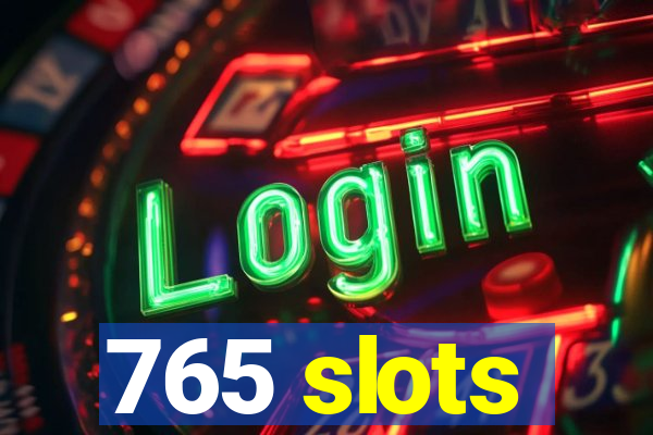 765 slots