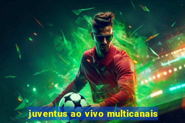 juventus ao vivo multicanais