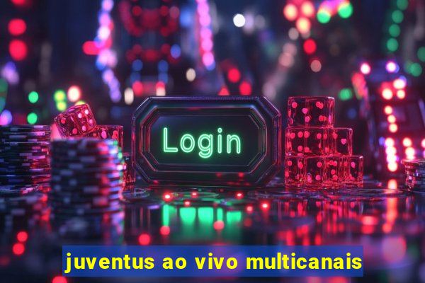 juventus ao vivo multicanais