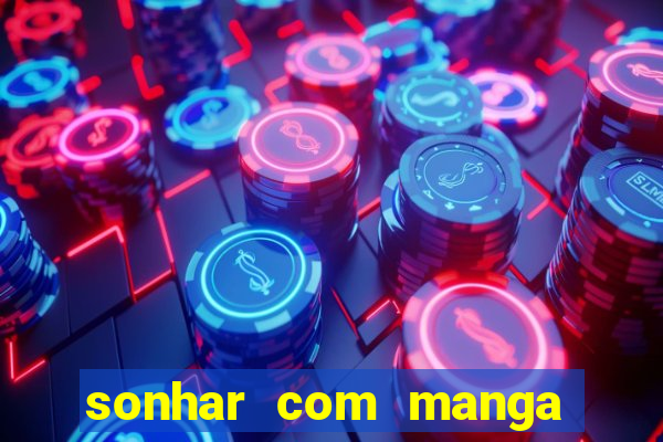 sonhar com manga no jogo do bicho