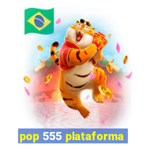 pop 555 plataforma