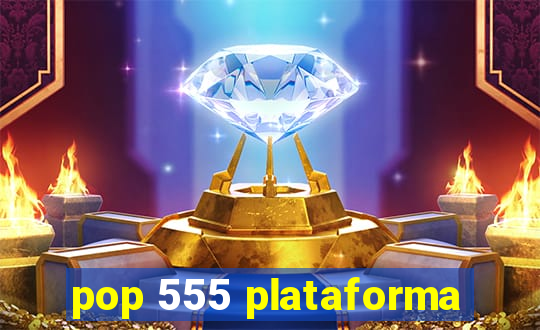 pop 555 plataforma