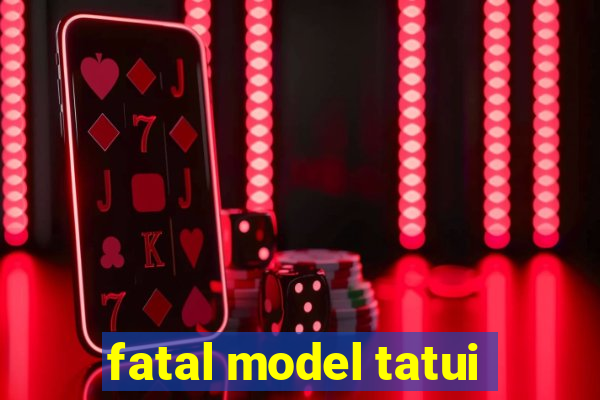 fatal model tatui