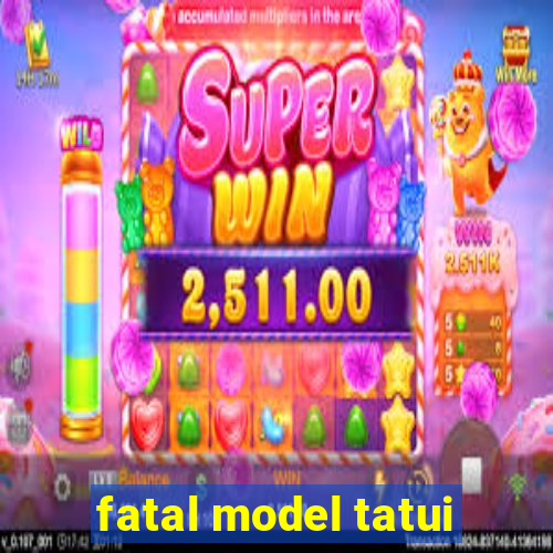 fatal model tatui