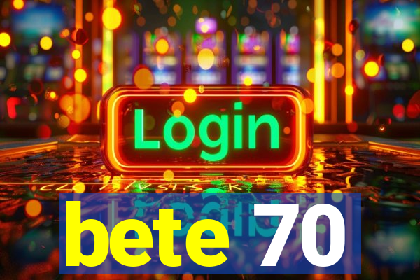 bete 70