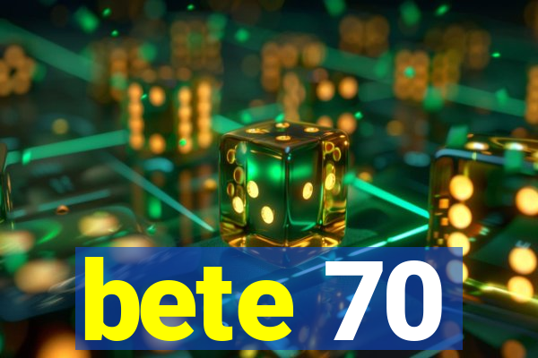 bete 70