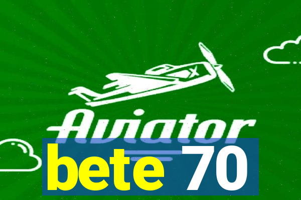 bete 70