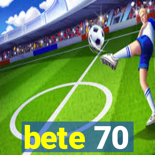 bete 70