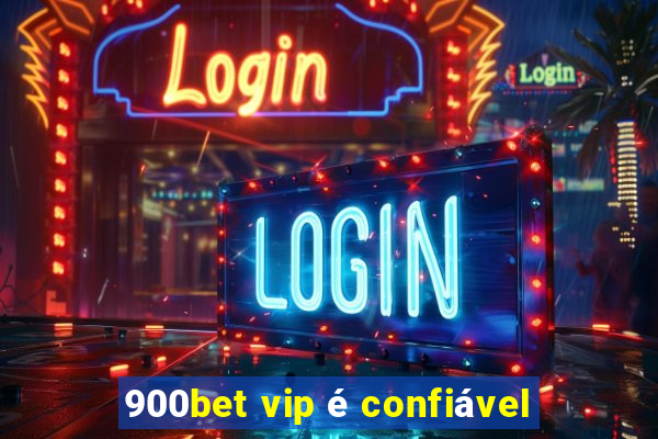 900bet vip é confiável