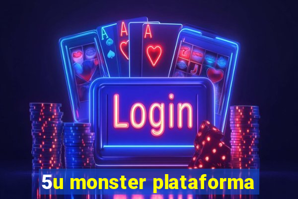 5u monster plataforma