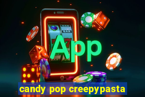 candy pop creepypasta