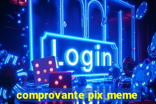 comprovante pix meme