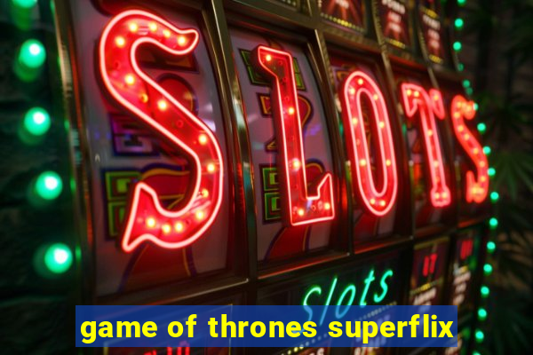 game of thrones superflix