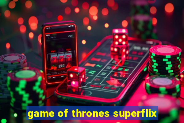 game of thrones superflix