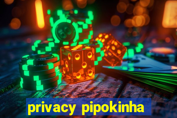 privacy pipokinha