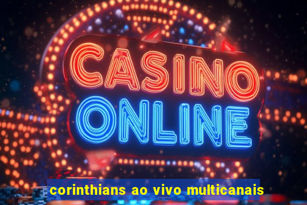 corinthians ao vivo multicanais