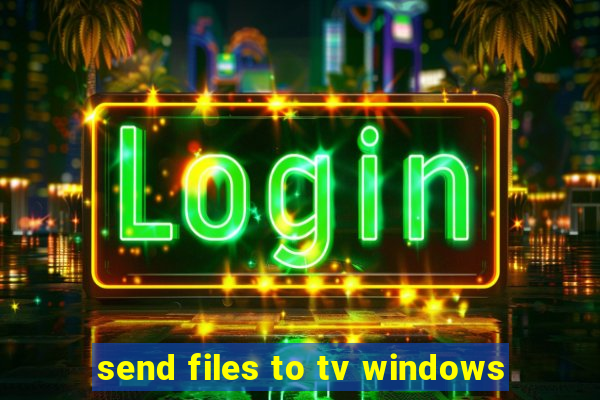 send files to tv windows