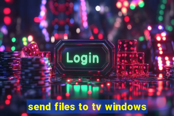 send files to tv windows