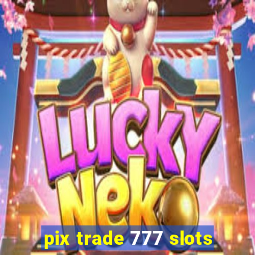 pix trade 777 slots