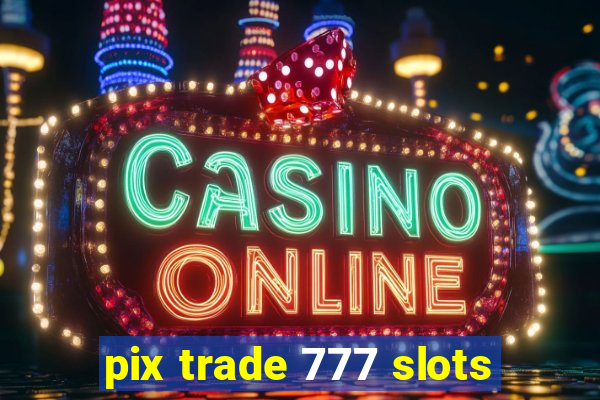 pix trade 777 slots