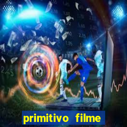 primitivo filme completo dublado mega filmes