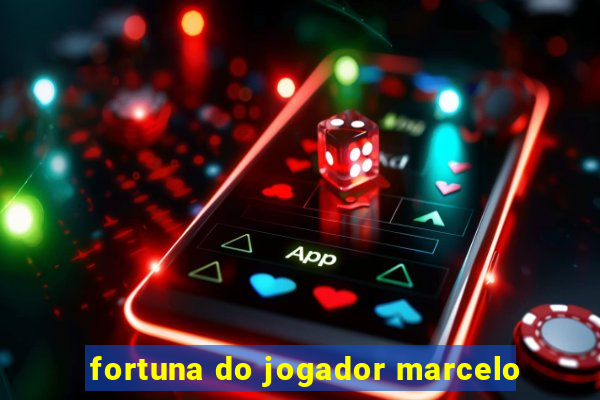 fortuna do jogador marcelo