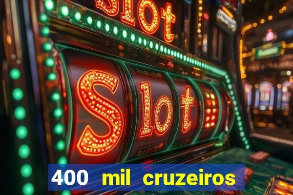 400 mil cruzeiros em reais