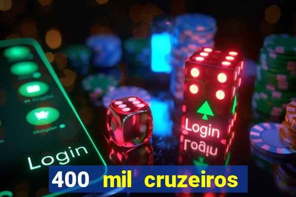 400 mil cruzeiros em reais