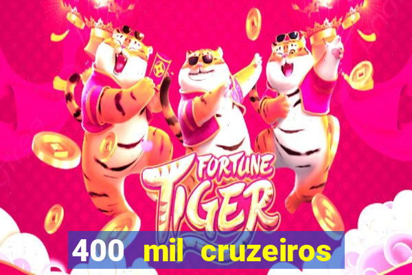 400 mil cruzeiros em reais