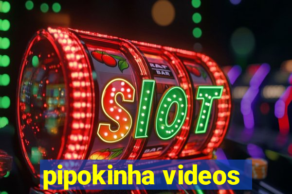 pipokinha videos