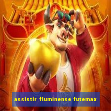 assistir fluminense futemax