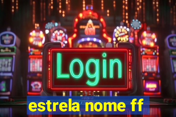 estrela nome ff