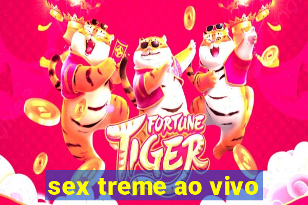 sex treme ao vivo