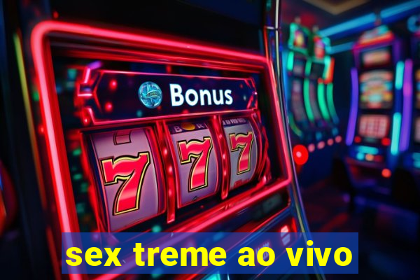 sex treme ao vivo