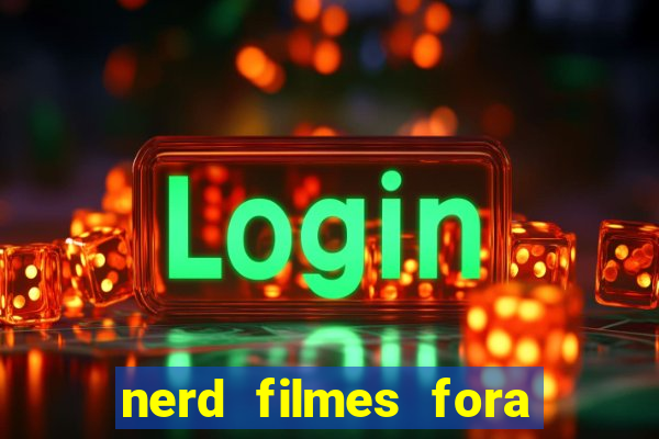 nerd filmes fora do ar