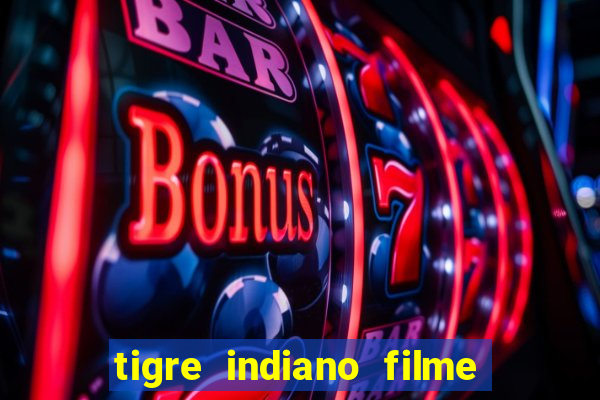 tigre indiano filme indiano tigre e drago