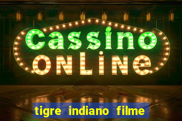 tigre indiano filme indiano tigre e drago