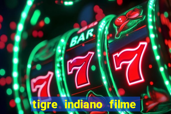 tigre indiano filme indiano tigre e drago