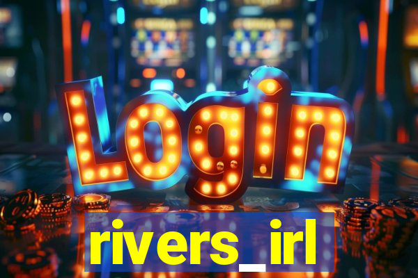 rivers_irl