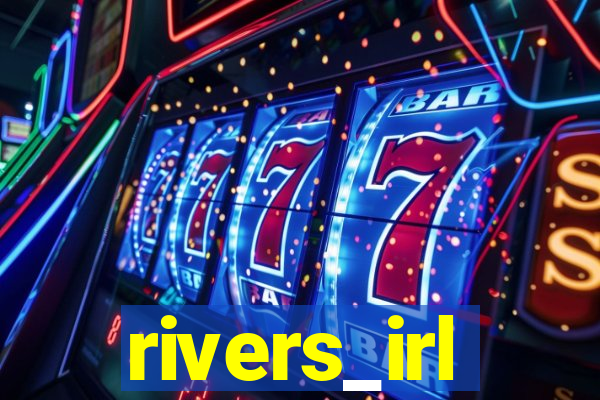 rivers_irl